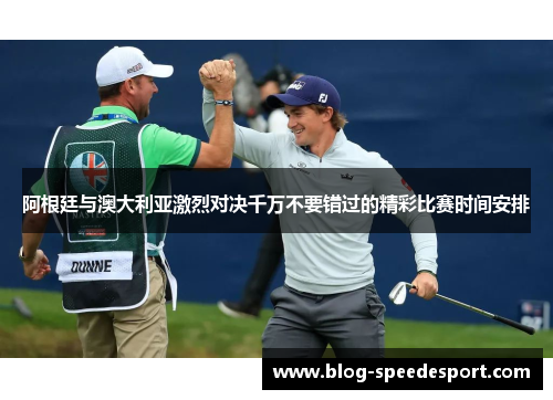 阿根廷与澳大利亚激烈对决千万不要错过的精彩比赛时间安排