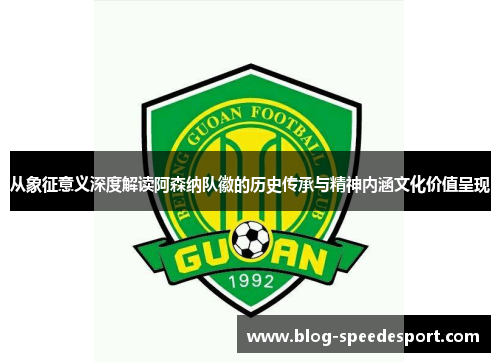 从象征意义深度解读阿森纳队徽的历史传承与精神内涵文化价值呈现
